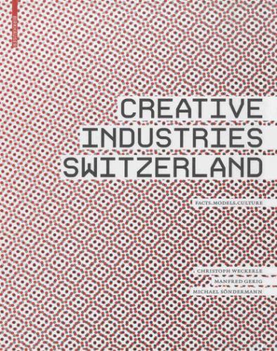 Creative Industries Switzerland: Facts Models Culture