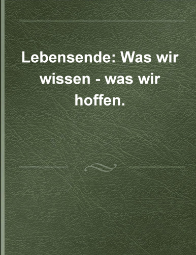 Lebensende: Was wir wissen - was wir hoffen. Ein Überblick