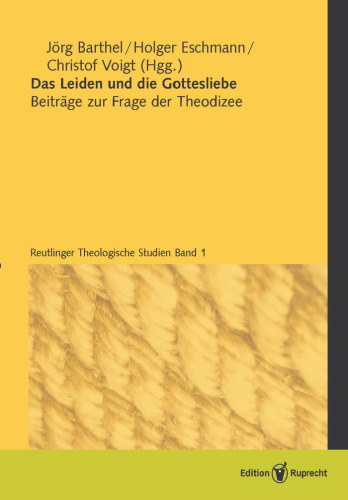 Das Leiden und die Gottesliebe: Beiträge zur Frage der Theodizee - Reutlinger Theologische Studien, Band 1