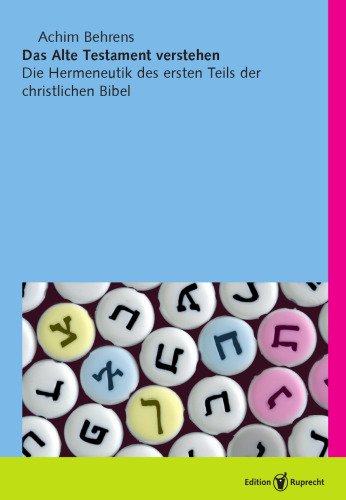 Das Alte Testament verstehen: Hermeneutik und Theologie des ersten Teils der christlichen Bibel