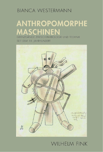 Anthropomorphe Maschinen. Grenzgänge zwischen Biologie und Technik seit dem 18. Jahrhundert