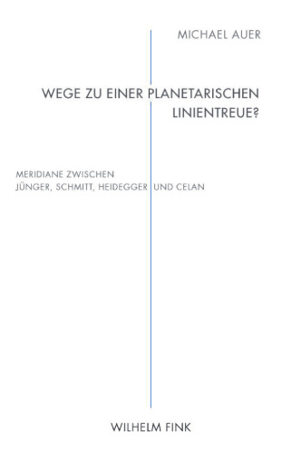 Wege zu einer planetarischen Linientreue?: Meridiane zwischen Jünger, Schmitt, Heidegger und Celan