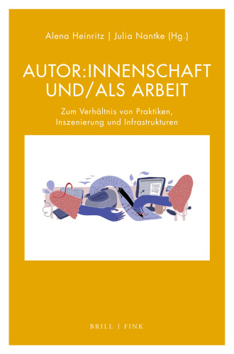 Autor:innenschaft und/als Arbeit: Zum Verhältnis von Praktiken, Inszenierung und Infrastrukturen