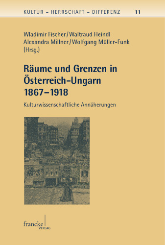 Räume und Grenzen in Österreich-Ungarn: Kulturwissenschaftliche Annäherungen