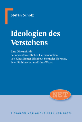 Ideologien des Verstehens: Eine Diskurskritik der neutestamentlichen Hermeneutiken von Klaus Berger, Elisabeth Schüssler Fiorenza, Peter Stuhlmacher und Hans Weder
