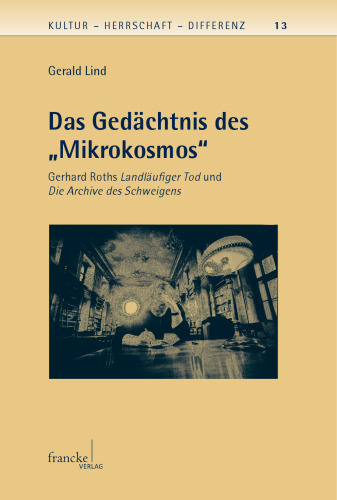 Das Gedächtnis des "Mikrokosmos": Gerhard Roths Landläufiger Tod und Die Archive des Schweigens