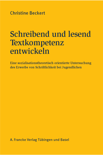 Schreibend und lesend Textkompetenz entwickeln: Eine sozialisationstheoretisch orientierte Untersuchung des Erwerbs von Schriftlichkeit bei Jugendlichen