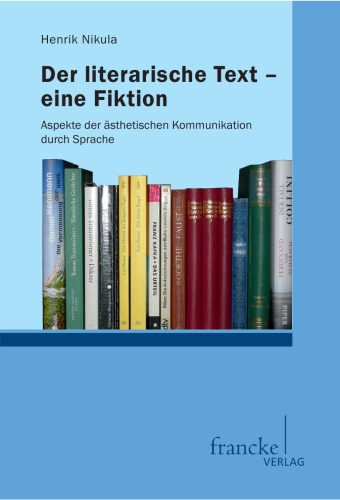Der literarische Text - eine Fiktion: Aspekte der ästhetischen Kommunikation durch Sprache