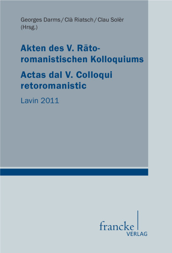 Akten des V. Rätoromanistischen Kolloquiums/Actas dal V. Colloqui retoromanistic: Lavin 2011