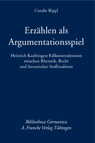 Erzählen als Argumentationsspiel : Heinrich Kaufringers Fallkonstruktionen zwischen Rhetorik, Recht und literarischer Stofftradition