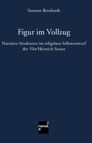 Figur im Vollzug: Narrative Strukturen im religiösen Selbstentwurf der "Vita" Heinrich Seuses