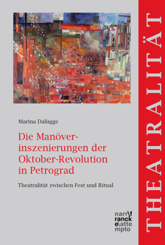 Die Manöverinszenierungen der Oktober-Revolution in Petrograd: Theatralität zwischen Fest und Ritual