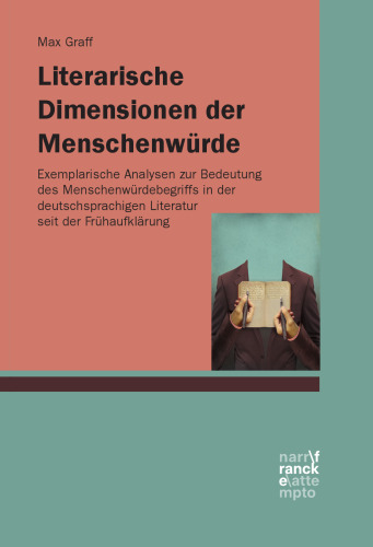 Literarische Dimensionen der Menschenwürde: Exemplarische Analysen zur Bedeutung des Menschenwürdebegriffs in der deutschsprachigen Literatur seit der Frühaufklärung