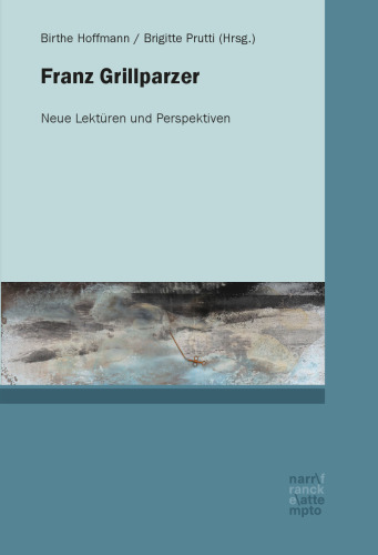 Franz Grillparzer: Neue Lektüren und Perspektiven