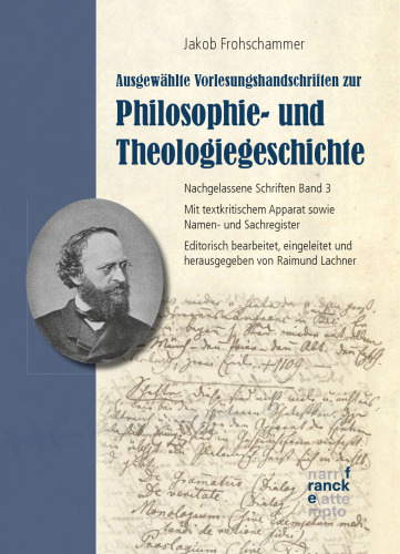 Jakob Frohschammer: Ausgewählte Vorlesungshandschriften zur Philosophie- und Theologiegeschichte: Nachgelassene Schriften Band 3. Mit textkritischem Apparat sowie Namen- und Sachregister