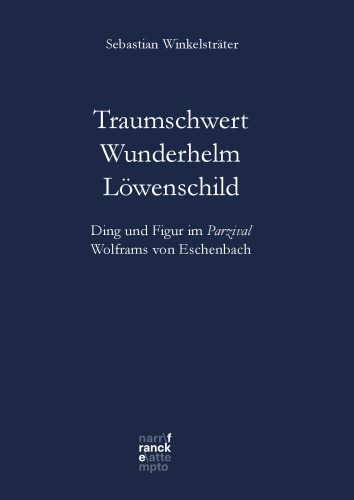 Traumschwert – Wunderhelm – Löwenschild: Ding und Figur im Parzival Wolframs von Eschenbach