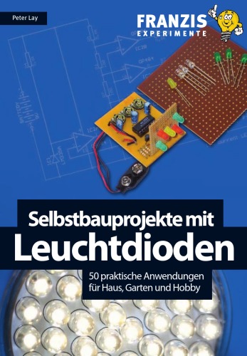 Selbstbauprojekte mit Leuchtdioden: 50 praktische Anwendungen für Haus, Garten und Hobby