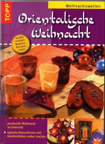Orientalische Weihnacht: der Orient bezaubert - besonders in der Weihnachtszeit ; grosser Infoteil: Bräuche, Rezepte, Lieder ; prunkvolle Weihnacht im Orientstil ; typische Dekorationen und Geschenkideen selber machen