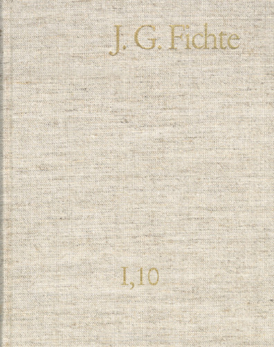 Johann Gottlieb Fichte: Gesamtausgabe der Bayerischen Akademie der Wissenschaften: Reihe I, Band 10: Werke 1808-1812