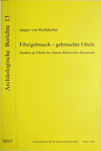 Fibelgebrauch - gebrauchte Fibeln: Studien an Fibeln der älteren Römischen Kaiserzeit