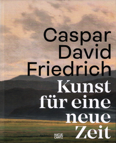 Caspar David Friedrich. Kunst für eine neue Zeit