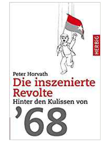 Die inszenierte Revolte: Hinter den Kulissen von '68