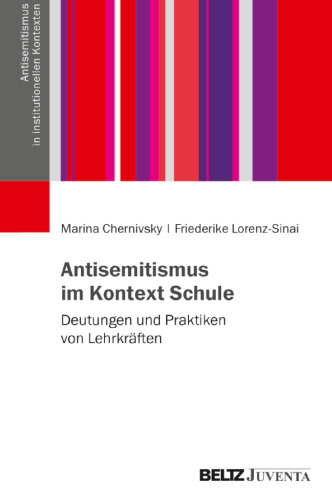 Antisemitismus im Kontext Schule: Deutungen und Praktiken von Lehrkräften