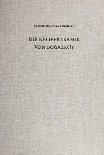 Die Reliefkeramik von Bogazköy: Grabungskampagnen 1906-1912. 1931-1939. 1952-1978