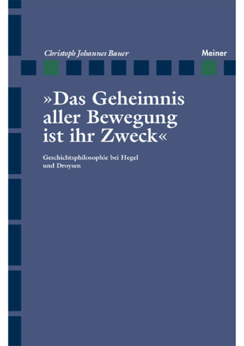 "Das Geheimnis aller Bewegung ist ihr Zweck": Geschichtsphilosophie bei Hegel und Droysen