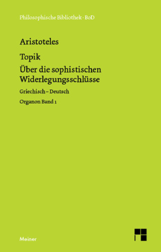 Philosophische Bibliothek Band 492 :Topik Über die sophistischen Widerlegungsschlüsse,Griechisch-Deutsch, Bd. 1