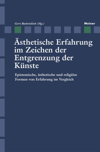 Ästhetische Erfahrung im Zeichen der Entgrenzung der Künste: Epistemische, ästhetische und religiöse Formen von Erfahrung im Vergleich
