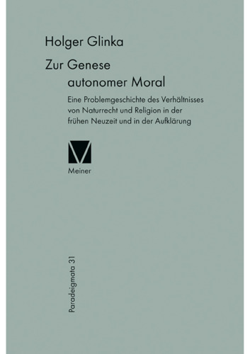 Zur Genese autonomer Moral: Eine Problemgeschichte des Verhältnisses von Naturrecht und Religion in der frühen Neuzeit und der Aufklärung