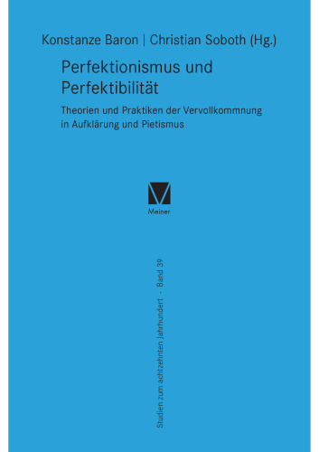 Perfektionismus und Perfektibilität: Theorien und Praktiken der Vervollkommnung in Pietismus und Aufklärung