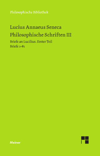 Philosophische Schriften III: Briefe an Lucilius. Erster Teil. Briefe 1-81