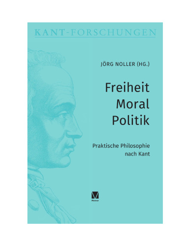 Freiheit – Moral – Politik: Praktische Philosophie nach Kant