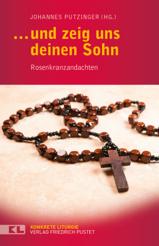 ... und zeig uns deinen Sohn: Rosenkranzandachten