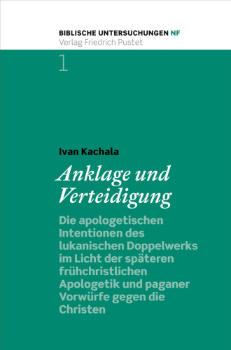 Anklage und Verteidigung: Die apologetischen Intentionen des lukanischen Doppelwerks im Licht der späteren frühchristlichen Apologetik und paganer Vorwürfe gegen die Christen
