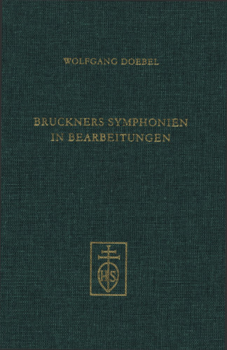 Bruckners Symphonien in Bearbeitungen: Die Konzepte der Bruckner-Schüler und ihre Rezeption bis zu Robert Haas