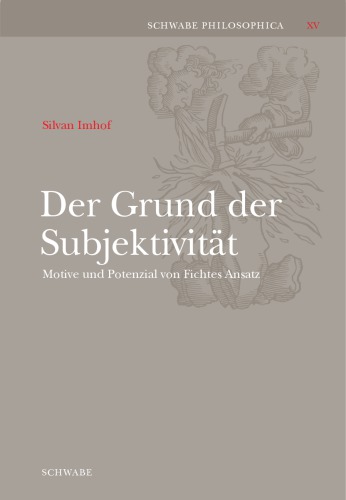 Der Grund der Subjektivität: Motive und Potenzial von Fichtes Ansatz