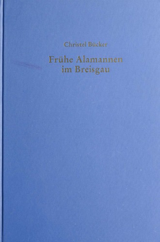 Frühe Alamannen im Breisgau: Untersuchungen zu den Anfängen der germanischen Besiedlung im Breisgau während des 4. und 5. Jahrhunderts n. Chr.