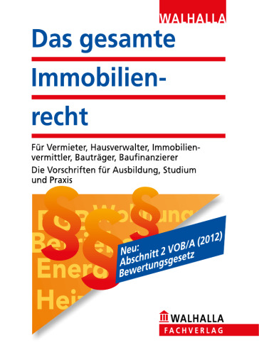 Das gesamte Immobilienrecht 2012: Für Vermieter, Hausverwalter, Immobilienvermittler, Bauträger, Baufinanzierer; Die Vorschriften für Ausbildung, Studium und Praxis