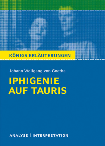 Textanalyse und Interpretation zu Johann Wolfgang Goethe, Iphigenie auf Tauris: alle erforderlichen Infos für Abitur, Matura, Klausur und Referat ; plus Musteraufgaben mit Lösungsansätzen
