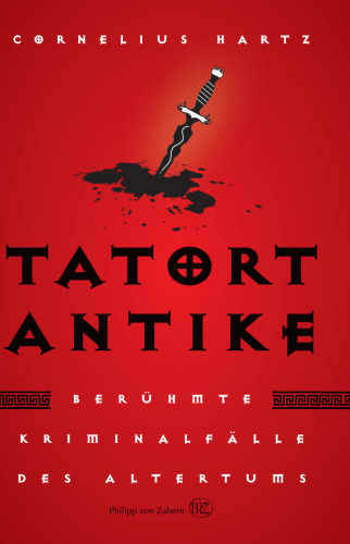 Tatort Antike: Berühmte Kriminalfälle des Altertums