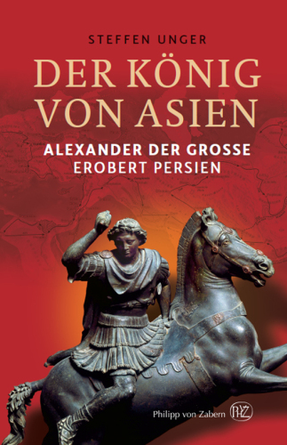 Der König von Asien: Alexander der Große erobert Persien