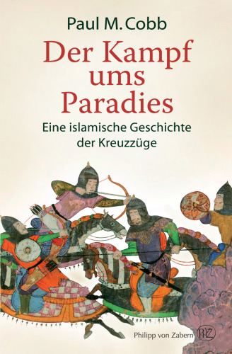 Der Kampf ums Paradies: Eine islamische Geschichte der Kreuzzüge