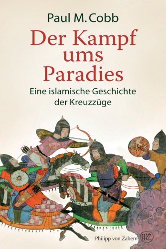 Der Kampf ums Paradies: Eine islamische Geschichte der Kreuzzüge