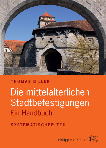 Die mittelalterlichen Stadtbefestigungen im deutschsprachigen Raum, 2 Teile: Ein Handbuch. Systematischer Teil / Topographischer Teil