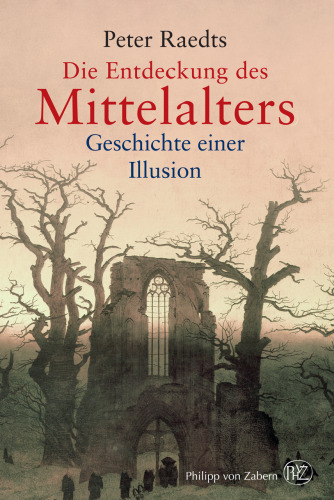 Die Entdeckung des Mittelalters: Geschichte einer Illusion