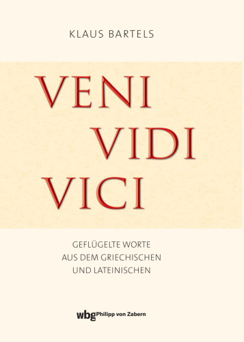 Veni, vidi, vici: Geflügelte Worte aus dem Griechischen und Lateinischen