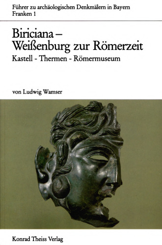 Biriciana - Weissenburg zur Römerzeit : Kastell - Thermen - Römermuseum